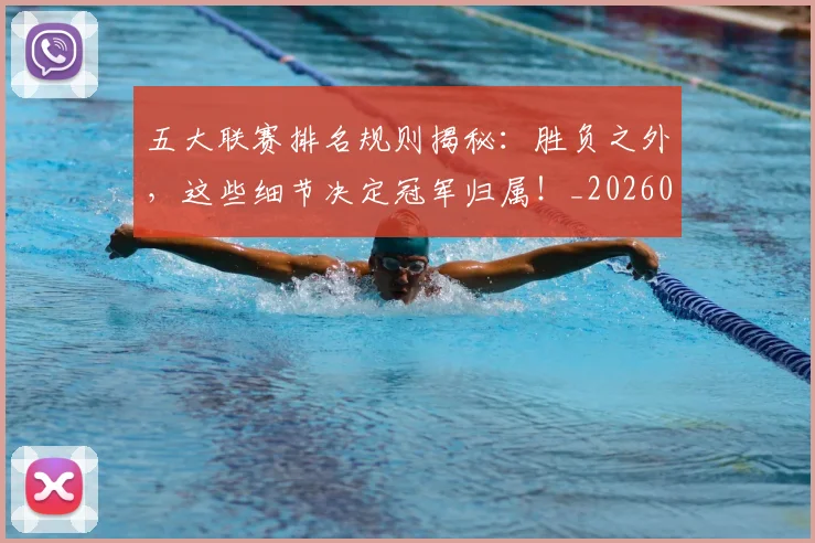 五大联赛排名规则揭秘：胜负之外，这些细节决定冠军归属！_20260611141700