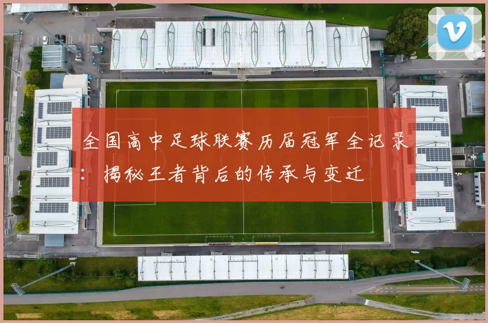 全国高中足球联赛历届冠军全记录:揭秘王者背后的传承与变迁